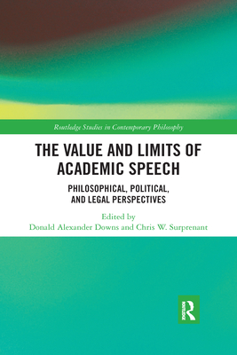 The Value and Limits of Academic Speech: Philosophical, Political, and Legal Perspectives - Downs, Donald Alexander (Editor), and Surprenant, Chris W. (Editor)