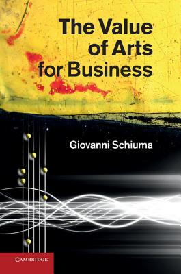 The Value of Arts for Business - Schiuma, Giovanni