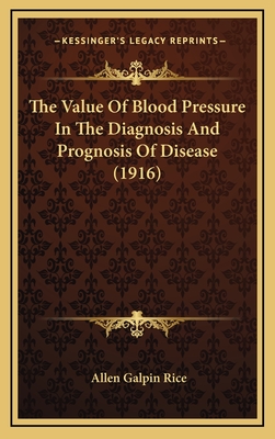 The Value of Blood Pressure in the Diagnosis and Prognosis of Disease (1916) - Rice, Allen Galpin