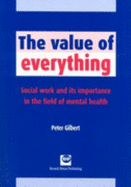 The Value of Everything: Social Work and Its Importance in the Field of Mental Health - Gilbert, Peter