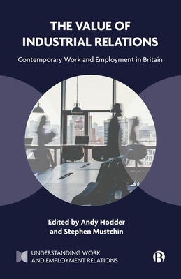 The Value of Industrial Relations: Contemporary Work and Employment in Britain - Rodriguez, Jenny (Contributions by), and McBride, Anne (Contributions by), and Meardi, Guglielmo (Contributions by)