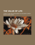 The Value of Life: A Reply to Mr. Mallock's Essay Is Life Worth Living?