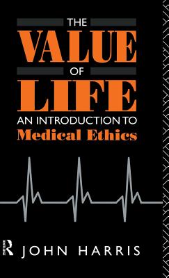 The Value of Life: An Introduction to Medical Ethics - Harris, John