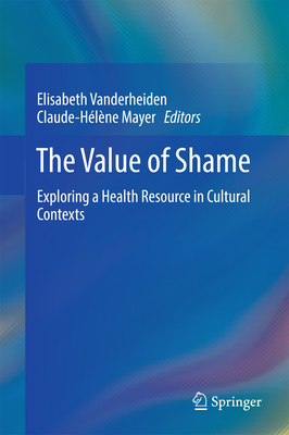 The Value of Shame: Exploring a Health Resource in Cultural Contexts - Vanderheiden, Elisabeth (Editor), and Mayer, Claude-Hlne (Editor)