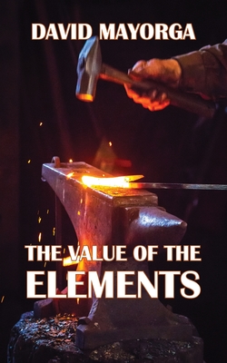 The Value of the Elements - Mayorga, David, and Emily Rose, King (Editor)