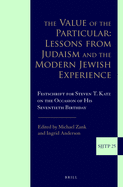 The Value of the Particular: Lessons from Judaism and the Modern Jewish Experience: Festschrift for Steven T. Katz on the Occasion of His Seventieth Birthday