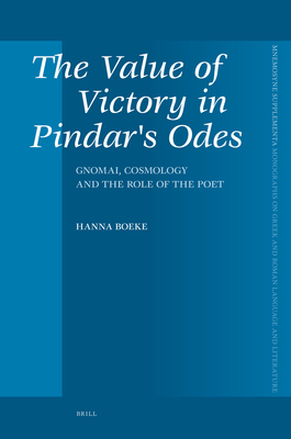 The Value of Victory in Pindar's Odes: Gnomai, Cosmology and the Role of the Poet - Boeke, Hanna