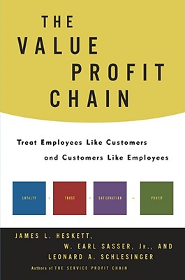 The Value Profit Chain: Treat Employees Like Customers and Customers Like Employees - Heskett, James L, and Sasser, W Earl, and Schlesinger, Leonard A, Dr.