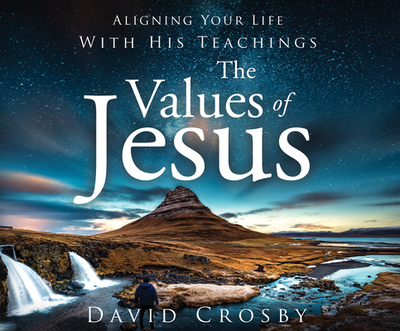 The Values of Jesus: Aligning Your Life with His Teachings - Crosby, David, and Paonessa, Phil (Read by)