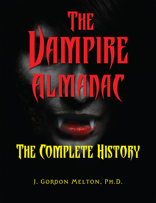 The Vampire Almanac: The Complete History - Melton, J Gordon