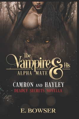 The Vampire and his Alpha Mate: Camron & Hayley: Deadly Secrets Novella - Bowser, E