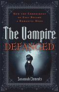 The Vampire Defanged: How the Embodiment of Evil Became a Romantic Hero