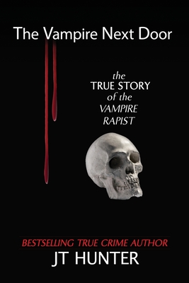 The Vampire Next Door: The True Story of the Vampire Rapist - Hunter, Jt