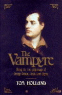 The Vampyre: Being the True Pilgrimage of George Gordon, Sixth Lord Byron - Holland, Tom
