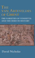 The Van Arteveldes of Ghent: The Varieties of Vendetta and the Hero in History