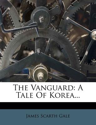The Vanguard: A Tale of Korea - Gale, James Scarth