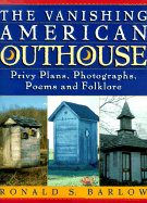 The Vanishing American Outhouse: Privy Plans, Photographs, Poems, and Folklore