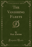 The Vanishing Fleets (Classic Reprint)