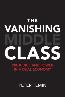 The Vanishing Middle Class: Prejudice and Power in a Dual Economy - Temin, Peter