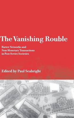 The Vanishing Rouble: Barter Networks and Non-Monetary Transactions in Post-Soviet Societies - Seabright, Paul (Editor)