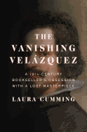 The Vanishing Velazquez: A 19th Century Bookseller's Obsession with a Lost Masterpiece