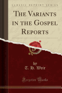 The Variants in the Gospel Reports (Classic Reprint)