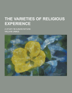 The Varieties of Religious Experience; A Study in Human Nature