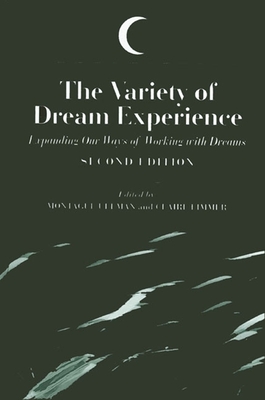 The Variety of Dream Experience: Expanding Our Ways of Working with Dreams - Ullman, Montague, Dr., M.D. (Editor), and Limmer, Claire (Editor)