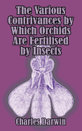 The Various Contrivances by Which Orchids are Fertilised by Insects
