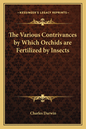 The Various Contrivances by Which Orchids are Fertilized by Insects