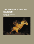 The Various Forms of Religion: A Series of Discourses