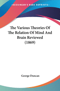 The Various Theories Of The Relation Of Mind And Brain Reviewed (1869)