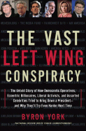 The Vast Left Wing Conspiracy: The Untold Story of How Democratic Operatives, Eccentric Billionaires, Liberal Activists, and Assorted Celebrities Tried to Bring Down a President--And Why They'll Try Even Harder Next Time