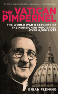 The Vatican Pimpernel: The World War II Exploits of the Monsignor Who Saved Over 6,500 Lives