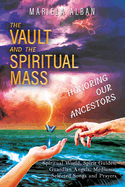 The VAULT and the SPIRITUAL MASS. HONORING OUR ANCESTORS: Spiritual World, Spirit Guides, Guardian Angels. Mediums. Selected Songs and Prayers