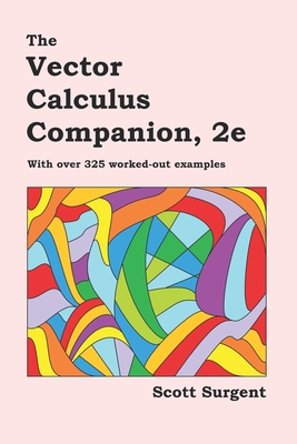 The Vector Calculus Companion, 2e: With over 325 worked-out examples - Surgent, Scott