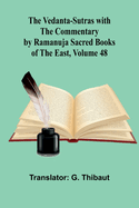 The Vedanta-Sutras with the Commentary by Ramanuja; Sacred Books of the East, Volume 48