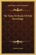 The Vedas or Books of Holy Knowledge