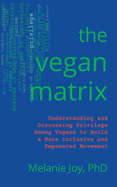 The Vegan Matrix: Understanding and Discussing Privilege Among Vegans to Build a More Inclusive and Empowered Movement