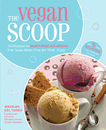 The Vegan Scoop: 150 Recipes for Dairy-Free Ice Cream That Tastes Better Than the Real Thing