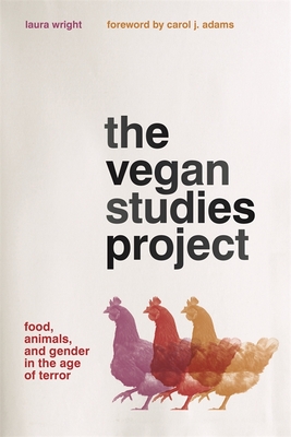 The Vegan Studies Project: Food, Animals, and Gender in the Age of Terror - Wright, Laura, and Adams, Carol J (Foreword by)