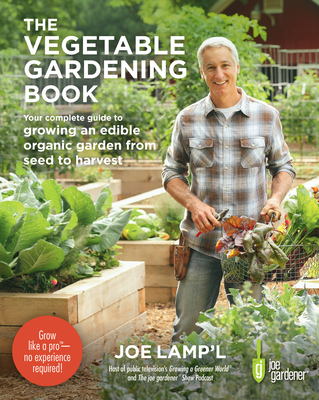 The Vegetable Gardening Book: Your Complete Guide to Growing an Edible Organic Garden from Seed to Harvest - Lamp'l, Joe