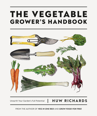 The Vegetable Grower's Handbook: Unearth Your Garden's Full Potential - Richards, Huw