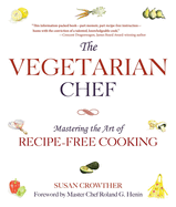 The Vegetarian Chef: Mastering the Art of Recipe-Free Cooking
