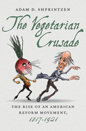 The Vegetarian Crusade: The Rise of an American Reform Movement, 1817-1921