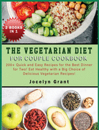 The Vegetarian Diet for Couple Cookbook: 200+ Quick and Easy Recipes for the Best Dinner for Two! Eat Healthy with a Big Choice of Delicious Vegetarian Recipes!