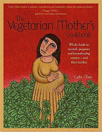 The Vegetarian Mother's Cookbook: Whole Foods to Nourish Pregnant and Breastfeeding Women-- And Their Families - Olson, Cathe