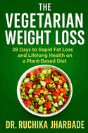 The Vegetarian Weight Loss Blueprint: 28 Days to Rapid Fat Loss and Lifelong Health on a Plant-Based Diet