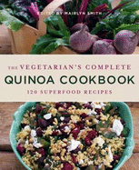 The Vegetarian's Complete Quinoa Cookbook: 120 Superfood Recipes