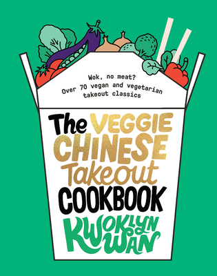 The Veggie Chinese Takeout Cookbook: Wok, No Meat? Over 70 Vegan and Vegetarian Takeout Classics - Wan, Kwoklyn